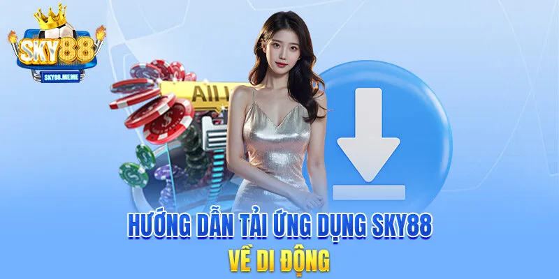 Hướng dẫn tải ứng dụng SKY88 về di động